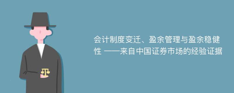 会计制度变迁、盈余管理与盈余稳健性 ——来自中国证券市场的经验证据