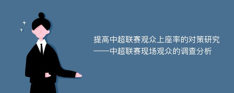 提高中超联赛观众上座率的对策研究 ——中超联赛现场观众的调查分析