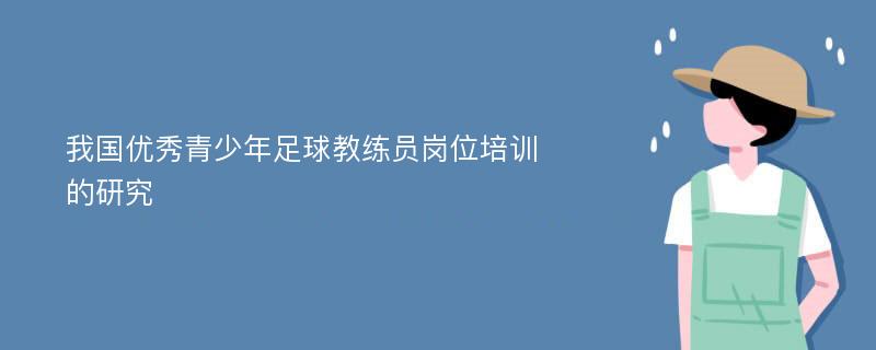 我国优秀青少年足球教练员岗位培训的研究