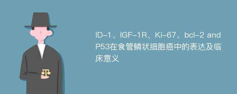 ID-1、IGF-1R、Ki-67、bcl-2 and P53在食管鳞状细胞癌中的表达及临床意义