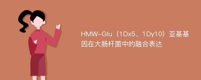 HMW-Glu（1Dx5、1Dy10）亚基基因在大肠杆菌中的融合表达