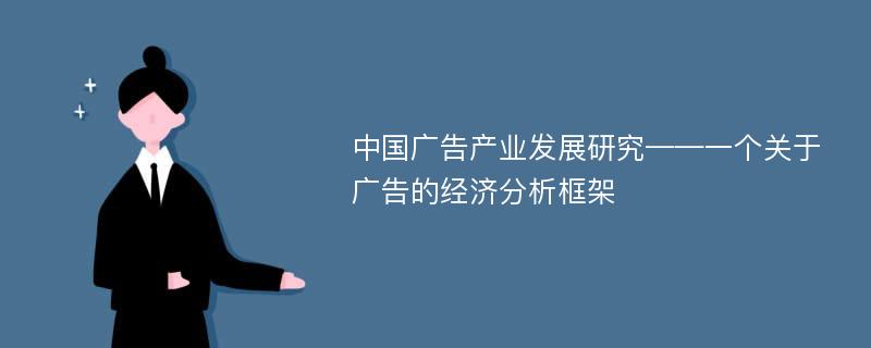 中国广告产业发展研究——一个关于广告的经济分析框架