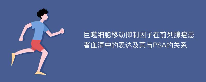 巨噬细胞移动抑制因子在前列腺癌患者血清中的表达及其与PSA的关系