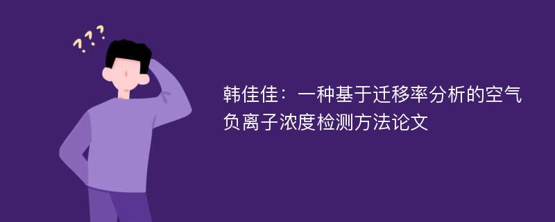 韩佳佳：一种基于迁移率分析的空气负离子浓度检测方法论文