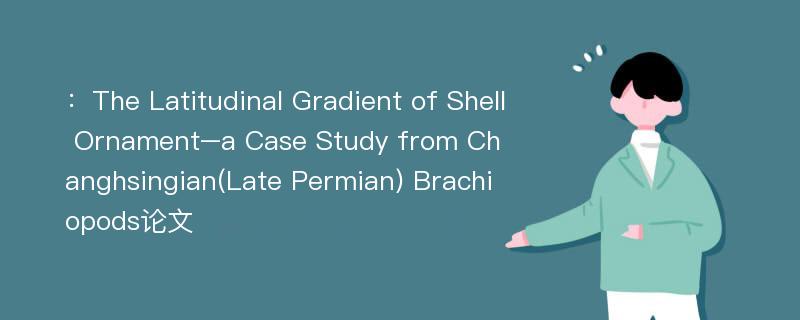 ：The Latitudinal Gradient of Shell Ornament–a Case Study from Changhsingian(Late Permian) Brachiopods论文