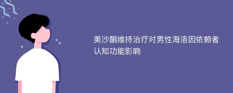 美沙酮维持治疗对男性海洛因依赖者认知功能影响