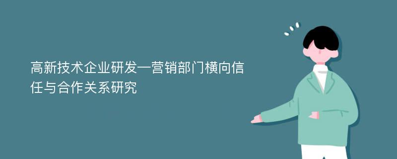 高新技术企业研发—营销部门横向信任与合作关系研究