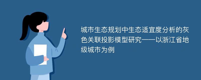 城市生态规划中生态适宜度分析的灰色关联投影模型研究——以浙江省地级城市为例