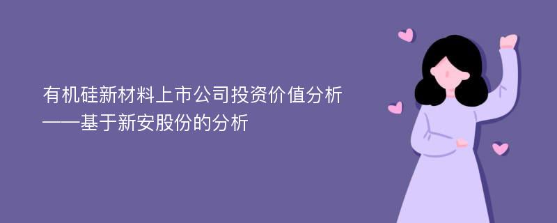 有机硅新材料上市公司投资价值分析 ——基于新安股份的分析