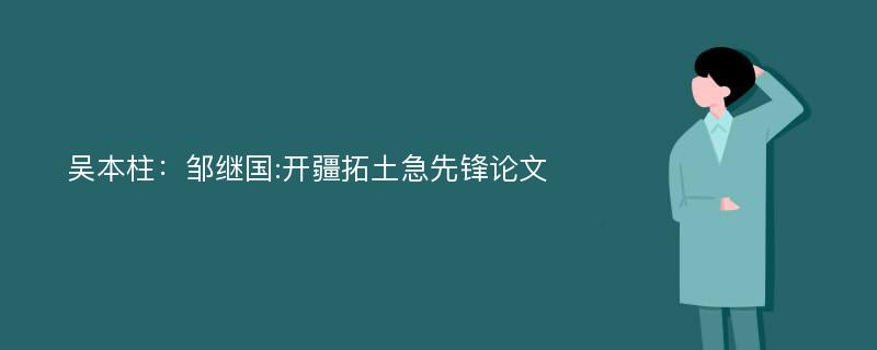 吴本柱：邹继国:开疆拓土急先锋论文