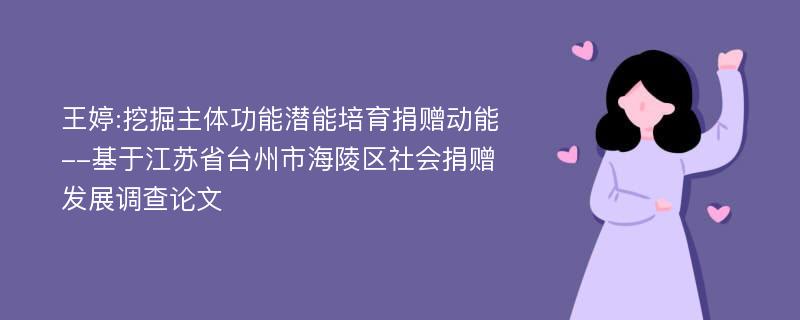 王婷:挖掘主体功能潜能培育捐赠动能--基于江苏省台州市海陵区社会捐赠发展调查论文