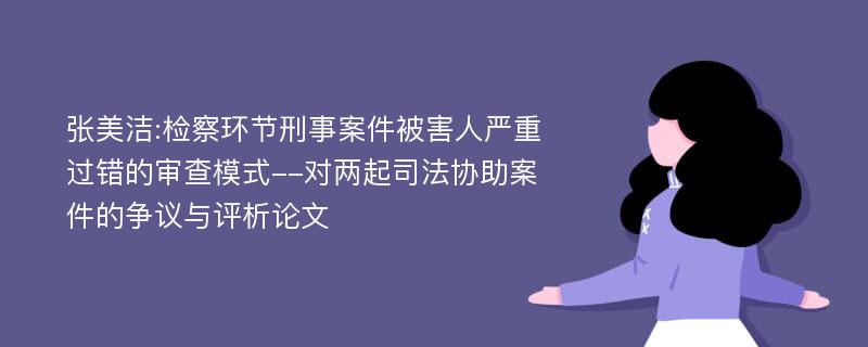 张美洁:检察环节刑事案件被害人严重过错的审查模式--对两起司法协助案件的争议与评析论文