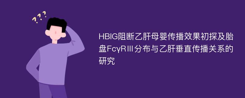 HBIG阻断乙肝母婴传播效果初探及胎盘FcγRⅢ分布与乙肝垂直传播关系的研究