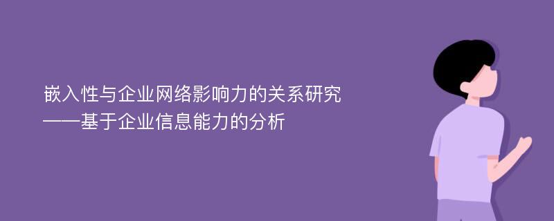 嵌入性与企业网络影响力的关系研究 ——基于企业信息能力的分析