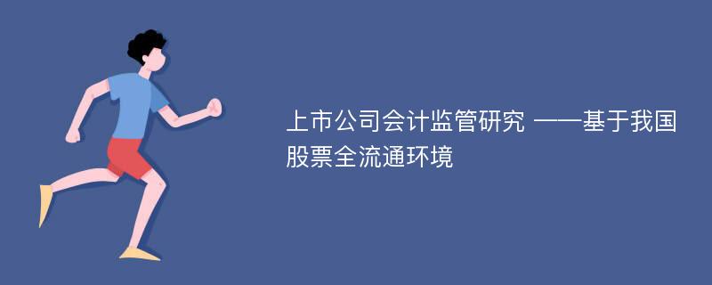 上市公司会计监管研究 ——基于我国股票全流通环境