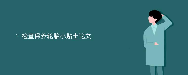 ：检查保养轮胎小贴士论文