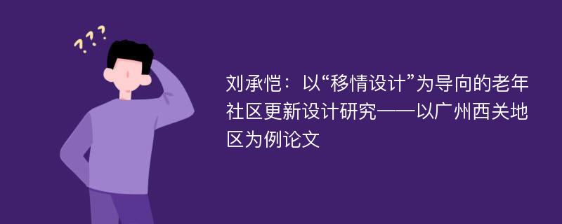 刘承恺：以“移情设计”为导向的老年社区更新设计研究——以广州西关地区为例论文