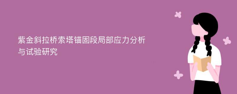 紫金斜拉桥索塔锚固段局部应力分析与试验研究