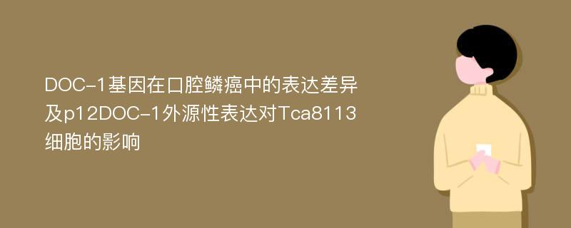 DOC-1基因在口腔鳞癌中的表达差异及p12DOC-1外源性表达对Tca8113细胞的影响