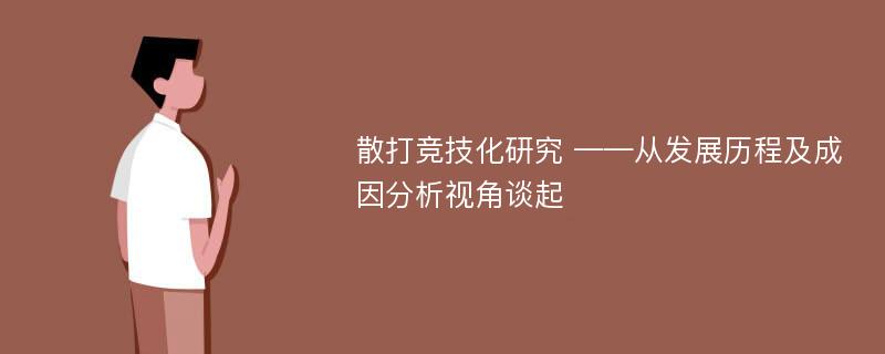 散打竞技化研究 ——从发展历程及成因分析视角谈起