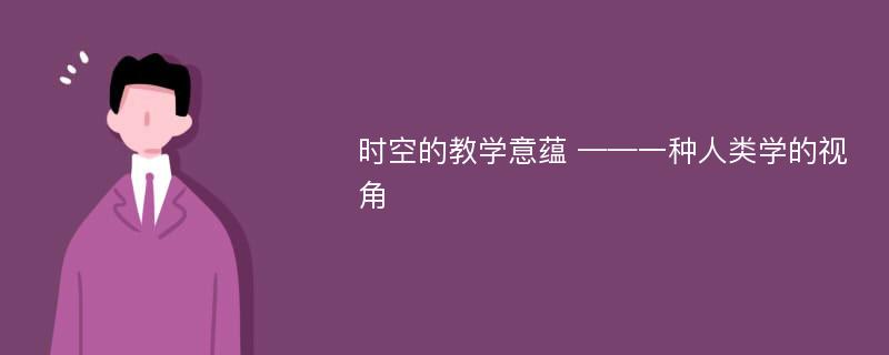 时空的教学意蕴 ——一种人类学的视角