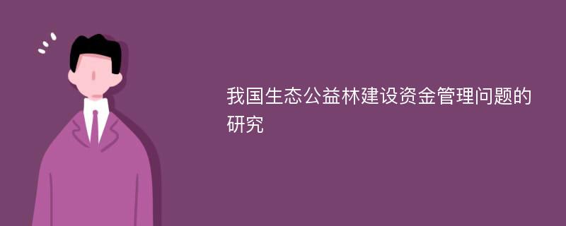 我国生态公益林建设资金管理问题的研究