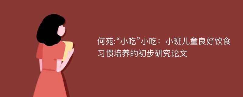 何苑:“小吃”小吃：小班儿童良好饮食习惯培养的初步研究论文