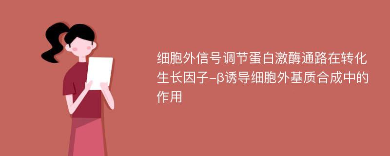 细胞外信号调节蛋白激酶通路在转化生长因子-β诱导细胞外基质合成中的作用