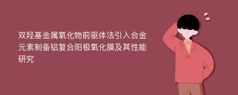 双羟基金属氧化物前驱体法引入合金元素制备铝复合阳极氧化膜及其性能研究