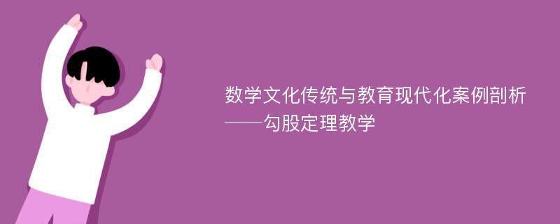 数学文化传统与教育现代化案例剖析──勾股定理教学