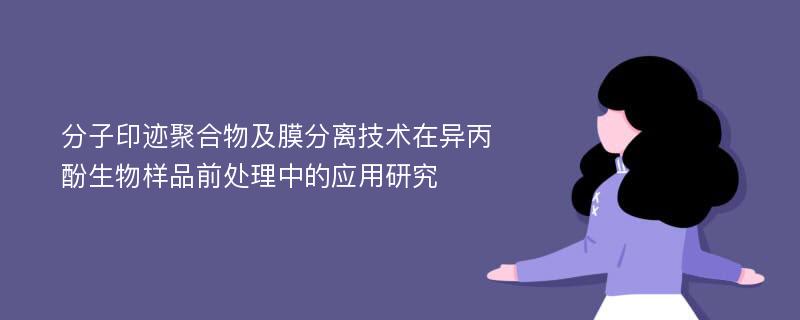 分子印迹聚合物及膜分离技术在异丙酚生物样品前处理中的应用研究