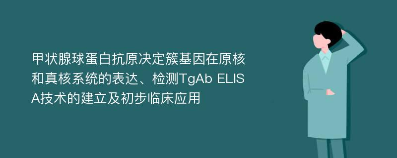 甲状腺球蛋白抗原决定簇基因在原核和真核系统的表达、检测TgAb ELISA技术的建立及初步临床应用