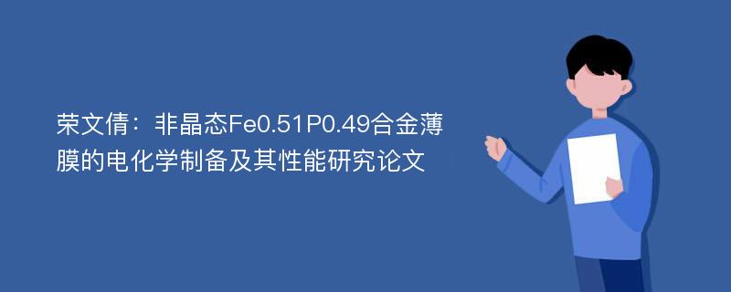 荣文倩：非晶态Fe0.51P0.49合金薄膜的电化学制备及其性能研究论文