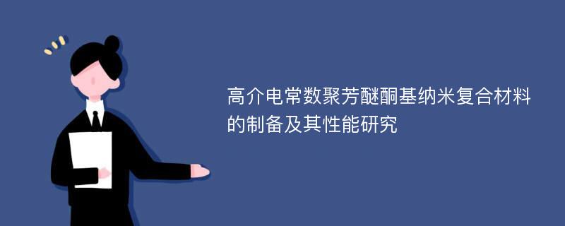 高介电常数聚芳醚酮基纳米复合材料的制备及其性能研究