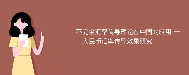 不完全汇率传导理论在中国的应用 ——人民币汇率传导效果研究