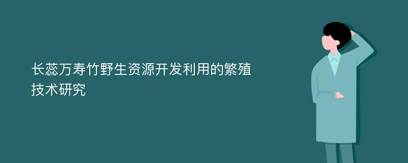 长蕊万寿竹野生资源开发利用的繁殖技术研究