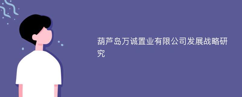 葫芦岛万诚置业有限公司发展战略研究