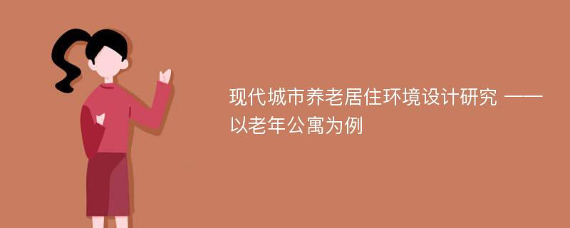 现代城市养老居住环境设计研究 ——以老年公寓为例