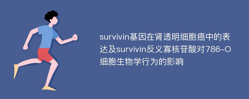 survivin基因在肾透明细胞癌中的表达及survivin反义寡核苷酸对786-O细胞生物学行为的影响