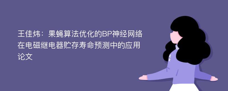 王佳炜：果蝇算法优化的BP神经网络在电磁继电器贮存寿命预测中的应用论文