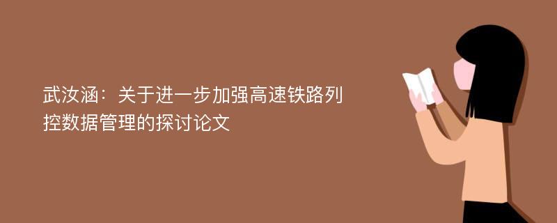 武汝涵：关于进一步加强高速铁路列控数据管理的探讨论文