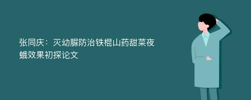 张同庆：灭幼脲防治铁棍山药甜菜夜蛾效果初探论文