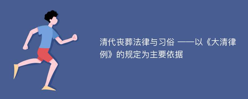 清代丧葬法律与习俗 ——以《大清律例》的规定为主要依据