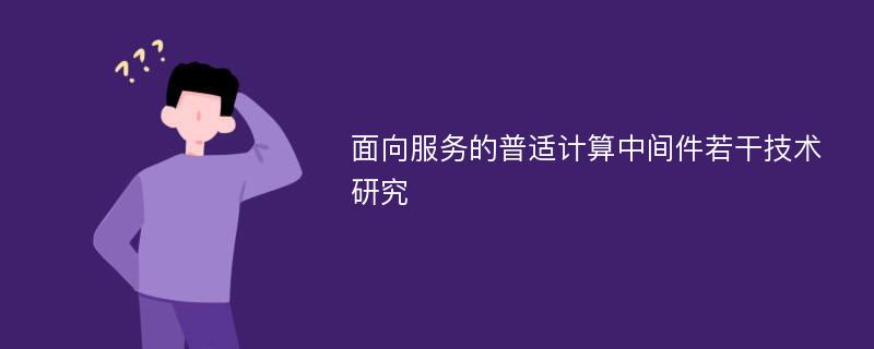 面向服务的普适计算中间件若干技术研究