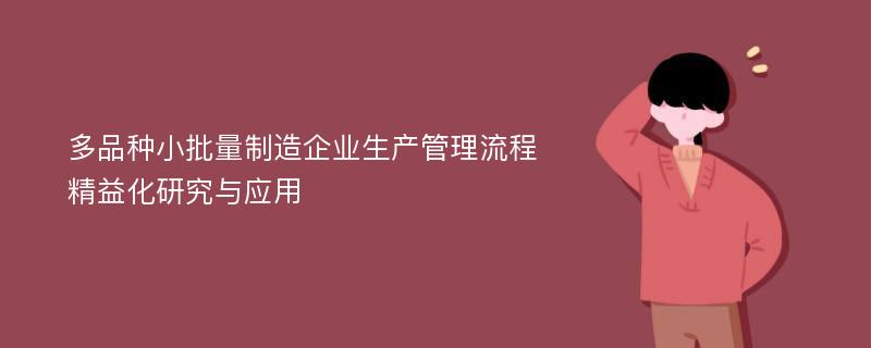 多品种小批量制造企业生产管理流程精益化研究与应用