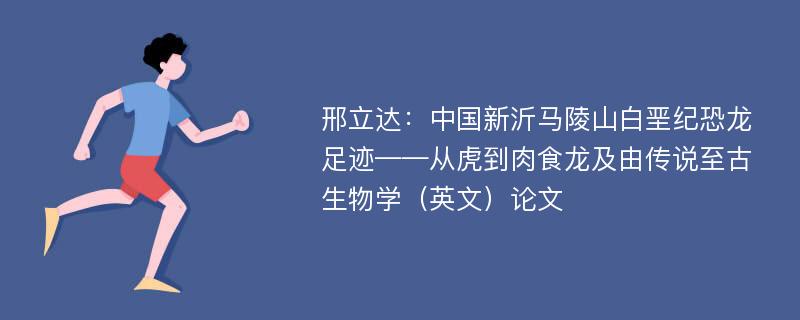 邢立达：中国新沂马陵山白垩纪恐龙足迹——从虎到肉食龙及由传说至古生物学（英文）论文