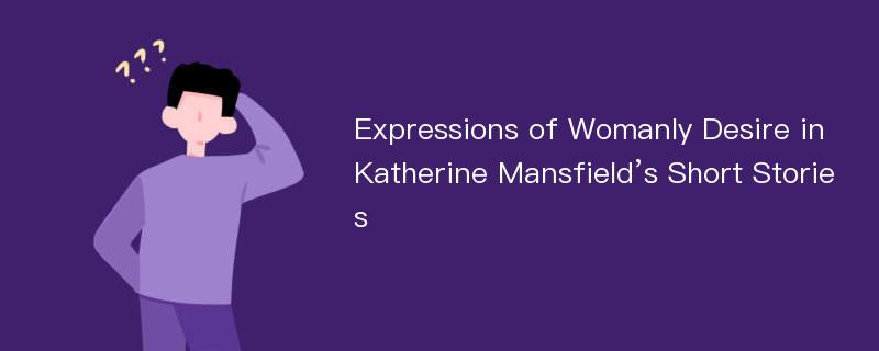 Expressions of Womanly Desire in Katherine Mansfield’s Short Stories