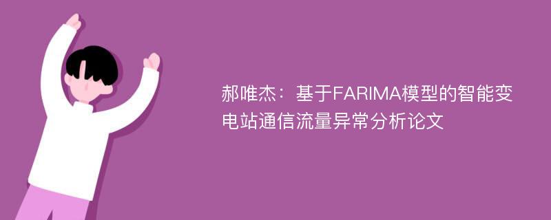 郝唯杰：基于FARIMA模型的智能变电站通信流量异常分析论文