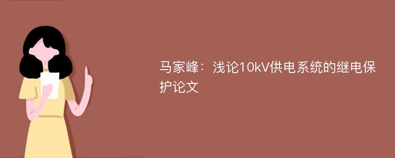 马家峰：浅论10kV供电系统的继电保护论文