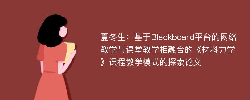 夏冬生：基于Blackboard平台的网络教学与课堂教学相融合的《材料力学》课程教学模式的探索论文